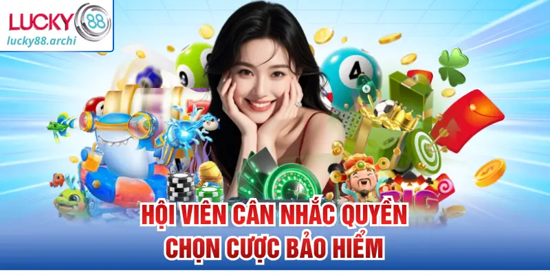 Hội viên cân nhắc quyền chọn cược bảo hiểm
