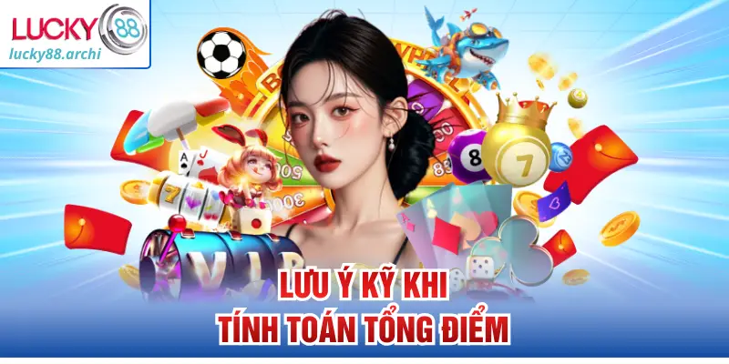 Lưu ý kỹ khi tính toán tổng điểm