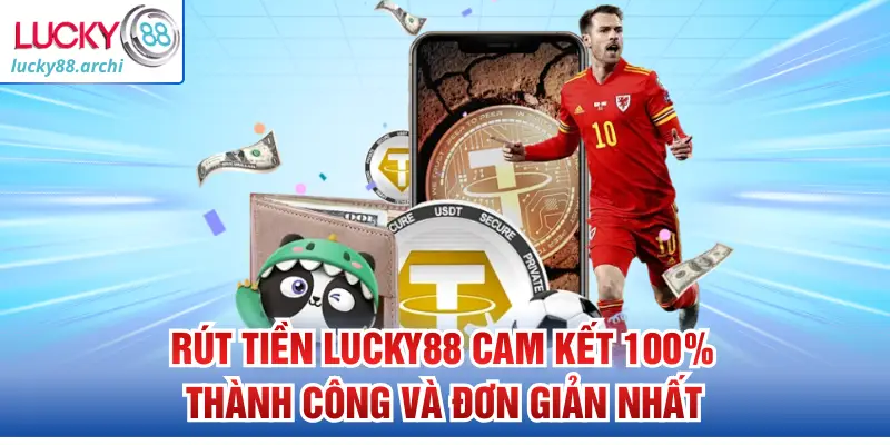 Rút Tiền Lucky88 Cam Kết 100% Thành Công Và Đơn Giản Nhất